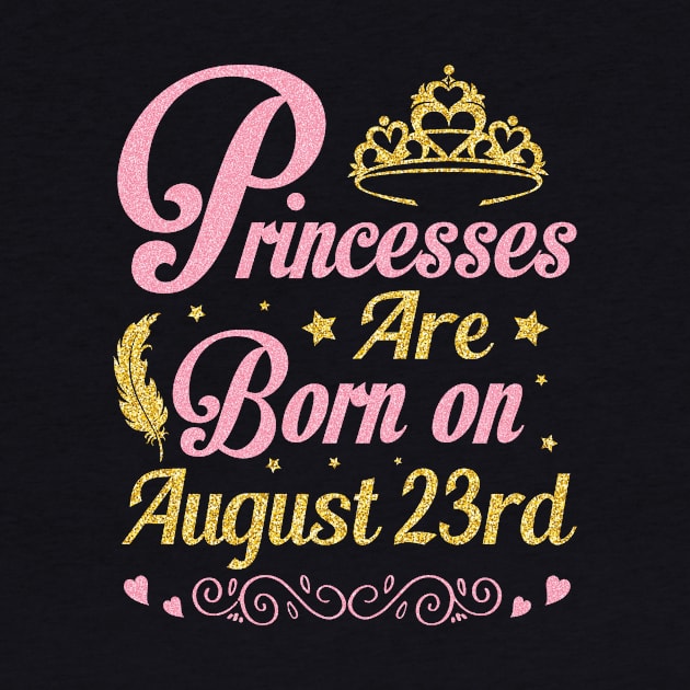 Princesses Are Born On August 23rd Happy Birthday To Me Nana Mommy Aunt Sister Wife Niece Daughter by joandraelliot